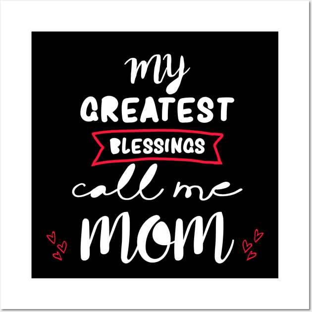 My greatest blessings call me mom Wall Art by DragonTees